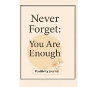 Never Forget: You Are Enough - Positivity Journal: Motivational Notebook for Daily Writing, Gratitude, and Mindfulness