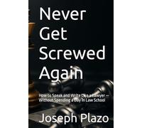 Never Get Screwed Again: How to Speak and Write Like a Lawyer - Without Spending a Day in Law School