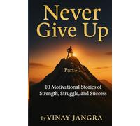 Never Give Up: 10 Motivational Stories of Strength, Struggle, and Success