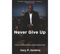 Never Give Up: A Memoir of Resilience, Purpose, and Becoming the Change