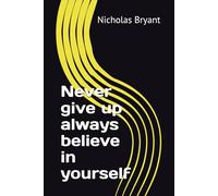 Never give up always believe in yourself