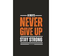 Never Give Up - Always Stay Strong: Uplifting notebook with motivational quote to boost determination and courage