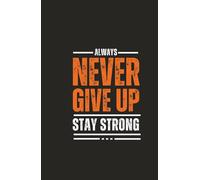 Never Give Up - Always Stay Strong: Uplifting notebook with motivational quote to boost determination and courage