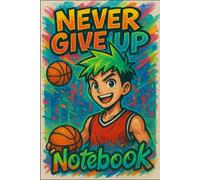 Never Give Up Basketball Notebook for Boys: Motivational Anime-Inspired Journal for Young Athletes and Dreamers | 6x9 Lined Notebook | 100 Pages
