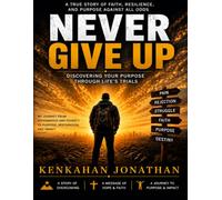 NEVER GIVE UP: Discovering Your Purpose Through Life's Trials