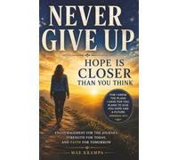 Never Give Up: Hope Is Closer Than You Think: Finding Strength, Faith, and Courage Through Every Season of Life.