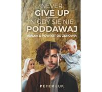 NEVER GIVE UP- NIGDY SIĘ NIE PODDAWAJ: Walka o powrót do zdrowia