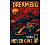 Never Give Up Notebook a vibrant, stylized illustration of a Race Car Speeding on a Track: 6x9 Blank Lined Journal for Racing Fans & Dreamers (100 Pages)