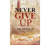 Never Give Up: The Power Of Unshakable Persistence