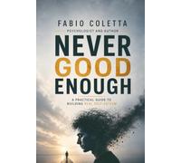 NEVER GOOD ENOUGH: A Practical Guide to Building Real Self-Esteem