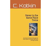 Never in the Same Place Twice: How Earth Carries Us Through the Solar System, the Milky Way, and a Moving Universe
