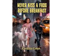 Never Kiss a Frog Before Breakfast: A Girl, a Boy, a Unicorn, and a Frog and their New York Adventures