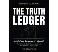 Never Lie Again: The Truth Ledger - A 90-Day Daily Tracker to Break the Habit of Casual Lying