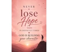 Never lose hope in difficult times, God is building your character.: Trust God even in difficult times