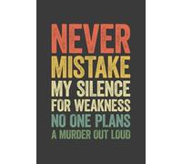Never Mistake My Silence for Weakness No One Plans A Murder Out Loud: 6 x 9 Blank Lined Notebook Journal Vintage - Funny Saying Sarcastic Work Gag Gift for Office Coworkers, Employees, Adults, Boss