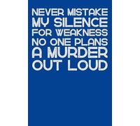 Never Mistake My Silence for Weakness No One Plans A Murder Out Loud: Funny Dark Humor Notebook | 6 x 9 Lined Journal, 120 Pages | Sarcastic Gag Gift for Coworkers, Bosses, and Adults