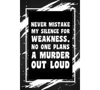 Never Mistake My Silence For Weakness, No One Plans A Murder Out Loud: Funny Gag Gift Idea for Coworker, Boss, Team Leaders, Office Manager, Teacher, ... Wide-Ruled Notebook, 6"x9", 110 Pages