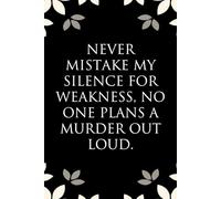 Never Mistake My Silence for Weakness No One Plans a Murder Out Loud: Notebook with Funny Saying On Cover for Friends, School, Family, Office, New ... Santa, Birthday, Staff Manager (6x9 inches)