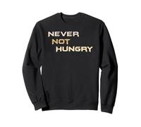 Never Not Hungry - The Always Forever Hungry Funny Hangry Felpa