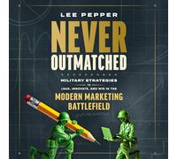 Never Outmatched: Military Strategies to Lead, Innovate and Win in the Modern Marketing Battlefield
