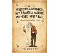 Never Pass a Bathroom, Never Waste a Hard On, and Never Trust a Fart: Wisdom from an Old Timer