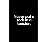 Never put a sock in a toaster: Funny Notebook To Write In For Man And Women, Notebook For Work, Boss, Office, Gift For Coworker, Santa Gift