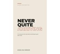 Never Quite Arriving: For everyone who has tried everything to quiet their mind