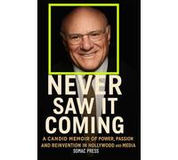 NEVER SAW IT COMING: A CANDID MEMOIR POWER, PASSION AND REINVENTION IN HOLLYWOOD AND MEDIA
