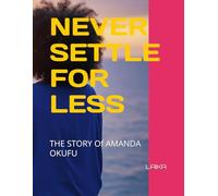 NEVER SETTLE FOR LESS: THE STORY Of AMANDA OKUFU
