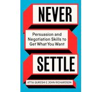 Never Settle: Persuasion and Negotiation Skills to Get What You