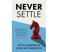 Never Settle: The Ultimate Guide to Negotiation and Persuasion