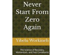 Never Start From Zero Again: The Science of Recovery, Momentum, and Fast Comebacks