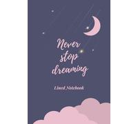 Never Stop Dreaming: An Inspirational Lined Notebook for Writing, Creativity, or Daily Thoughts: Soft Matte Cover | 120 Pages | 6 x 9 Lined Interior