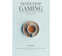 Never Stop gaming: Unlock Your Cognitive, Social & Emotional Potential-How Video Games Build Real-World Skills for a Better Life