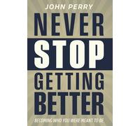 Never Stop Getting Better: Becoming Who You Were Meant to Be