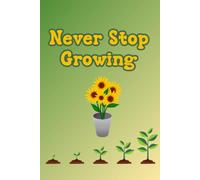 Never Stop Growing - 150 lined paged notebook: A Journal for Thoughts, Lifelong Learning, Growth and Self-Reflection