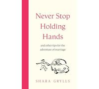 Never Stop Holding Hands : and other tips for the adventure of marriage