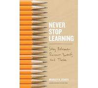 Never Stop Learning: Stay Relevant, Reinvent Yourself, and Thrive