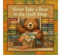 Never Take a Bear to the Quilt Shop