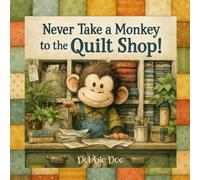 Never Take a Monkey to the Quilt Shop!
