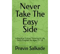 Never Take The Easy Side: A Practical Critical Thinking & Life Skills Program for Ages 12-18