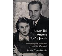 Never Tell Anyone You're Jewish: My Family, the Holocaust and the Aftermath