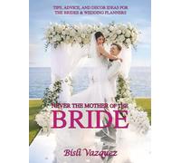 NEVER THE MOTHER OF THE BRIDE: TIPS, ADVICE, AND DECOR IDEAS FOR THE BRIDES & WEDDING PLANNERS