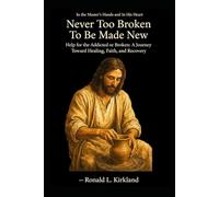 Never Too Broken to Be Made New: Help for the Addicted or Broken
