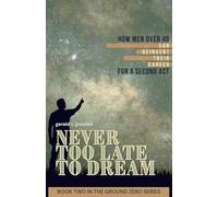 Never Too Late To Dream: How Men Over 40 Can Reinvent Their Career for a Second Act: 2