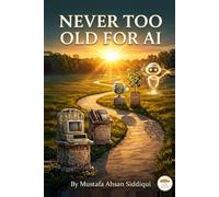 Never Too Old for AI: A friendly guide to understanding and using artificial intelligence - written by a senior, for seniors.