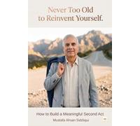 Never Too Old to Reinvent Yourself: How to Build a Meaningful Second Act