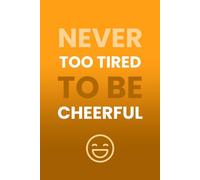 Never Too Tired To Be Cheerful: Daily Journal and Motivational Notebook