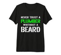Never Trust A Plumber Without A Beard Bearded - Citazione Divertente Maglietta Premium