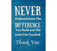 Never Underestimate The Difference You Made and The Lives You Touched: Employee Appreciation Gift- Lined Blank Notebook Journal